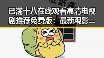 已满十八在线观看高清电视剧推荐免费版：最新观影选择分析