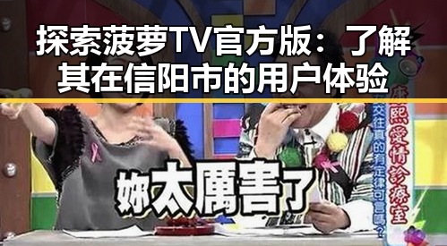 探索菠萝TV官方版：了解其在信阳市的用户体验