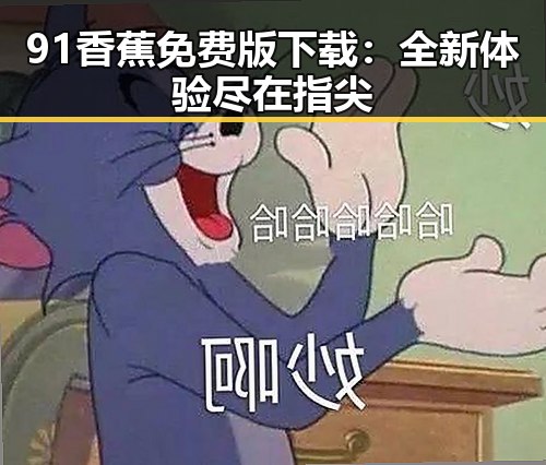 91香蕉免费版下载：全新体验尽在指尖