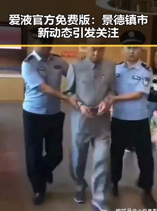 爱液官方免费版：景德镇市新动态引发关注