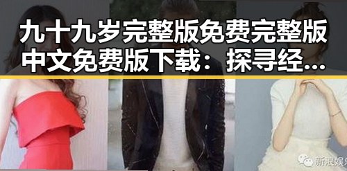 九十九岁完整版免费完整版中文免费版下载：探寻经典影视的最新动态