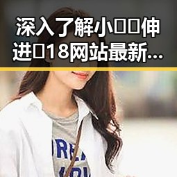 深入了解小🐔🐔伸进🈲18网站最新版下载的现状与争议