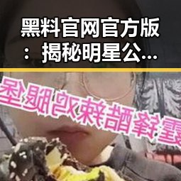 黑料 官网官方版：揭秘明星公益行动背后的深意