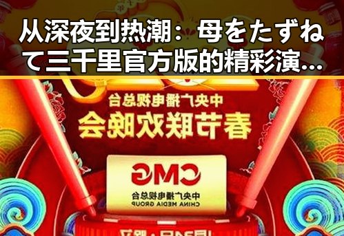 从深夜到热潮：母をたずねて三千里官方版的精彩演绎与影响