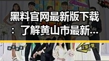 黑料 官网最新版下载：了解黄山市最新娱乐资讯