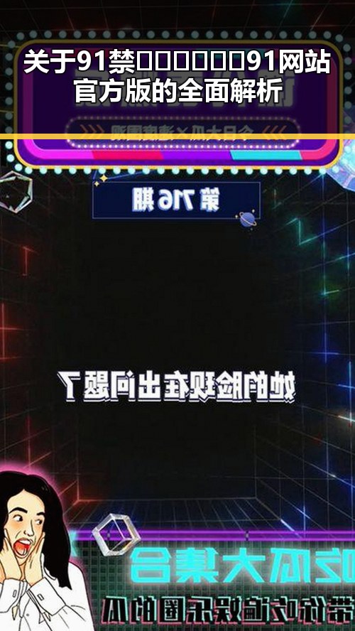 关于91禁🍆🍑🔞❌❌❌91网站官方版的全面解析