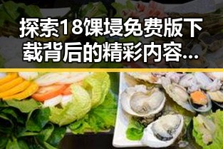 探索18馃埐免费版下载背后的精彩内容——百色市用户的最佳选择