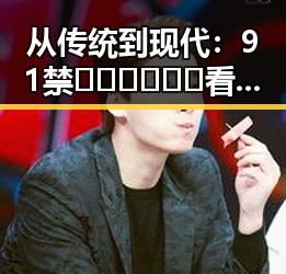 从传统到现代：91禁🍆🍑🔞❌❌❌看片在线观看安装包下载的变迁