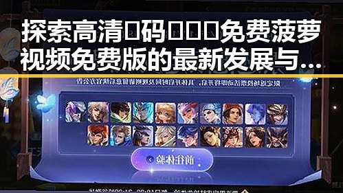 探索高清🈚码🔞❌♋免费菠萝视频免费版的最新发展与现状