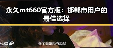 永久mt660官方版：邯郸市用户的最佳选择