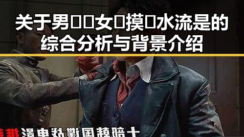 关于男🍌❌女🍑摸🐻水流是的综合分析与背景介绍