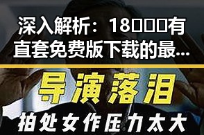 深入解析：18❌❌❌有直套免费版下载的最新动态