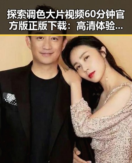 探索调色大片视频60分钟官方版正版下载：高清体验与资源指南