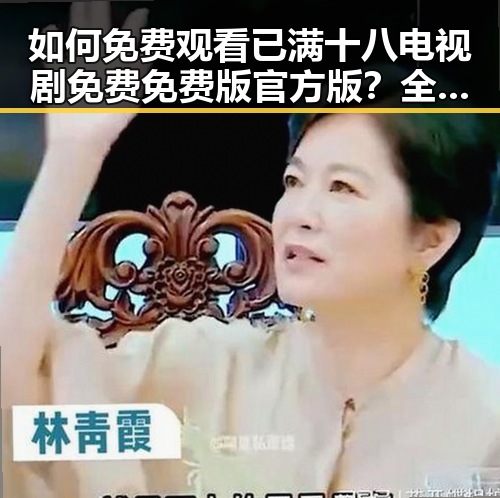 如何免费观看已满十八电视剧免费免费版官方版？全面解析