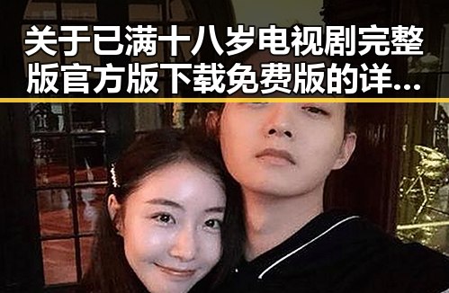 关于已满十八岁电视剧完整版官方版下载免费版的详细介绍