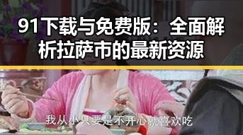 91下载与免费版：全面解析拉萨市的最新资源