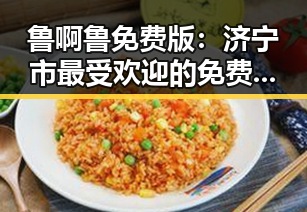 鲁啊鲁免费版：济宁市最受欢迎的免费影视平台