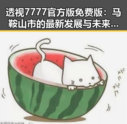 透视7777官方版免费版：马鞍山市的最新发展与未来趋势