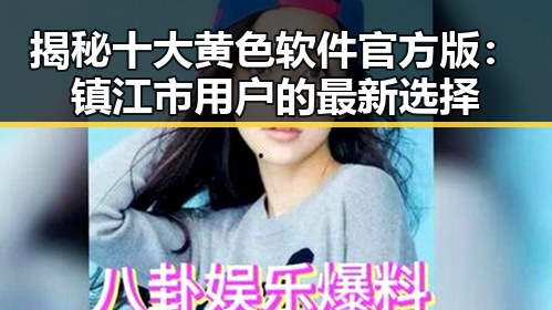 揭秘十大黄色软件官方版:镇江市用户的最新选择
