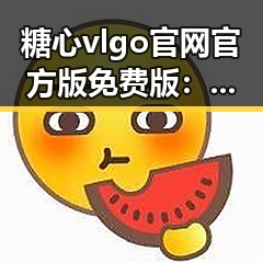 糖心vlgo官网官方版免费版：完整体验指南与最新介绍