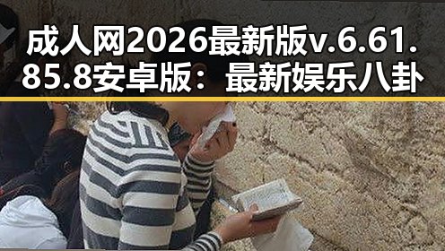 成人网2026最新版v.6.61.85.8 安卓版：最新娱乐八卦信息全揭秘