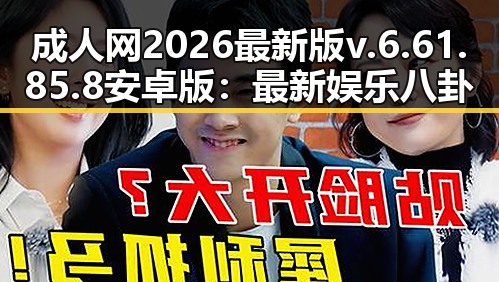 成人网2026最新版v.6.61.85.8 安卓版：最新娱乐八卦信息全揭秘