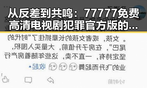 从反差到共鸣：77777免费高清电视剧犯罪官方版的精彩演绎
