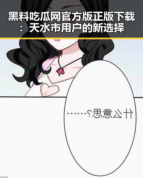 黑料吃瓜网官方版正版下载：天水市用户的新选择