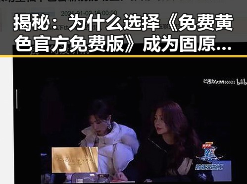 揭秘：为什么选择《免费黄色官方免费版》成为固原市用户的新宠？