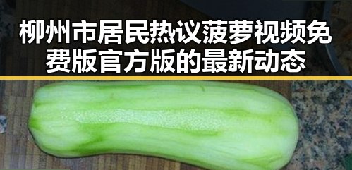 柳州市居民热议菠萝视频免费版官方版的最新动态