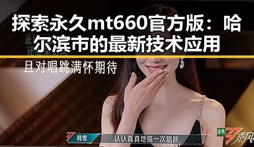 探索永久mt660官方版：哈尔滨市的最新技术应用