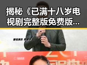 揭秘《已满十八岁电视剧完整版免费版官方版》：带你领略成年人题材的全新视角