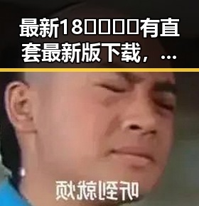 最新18🈲🍆🍑🔞有直套最新版下载,尽享极致体验