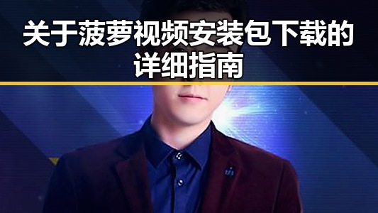 关于菠萝视频安装包下载的详细指南