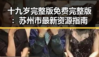 十九岁完整版免费完整版：苏州市最新资源指南