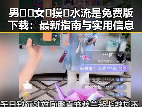 男🍌❌女🍑摸🐻水流是免费版下载：最新指南与实用信息