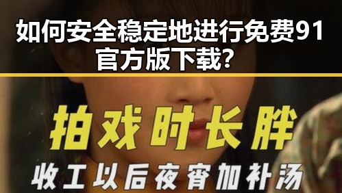 如何安全稳定地进行免费91官方版下载？