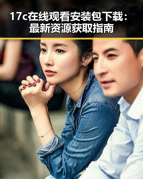 17c在线观看安装包下载:最新资源获取指南