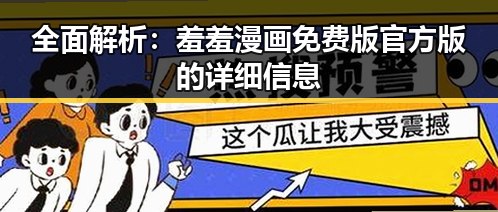 全面解析：羞羞漫画免费版官方版的详细信息