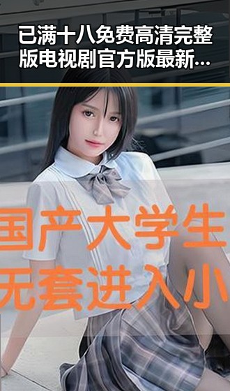 已满十八免费高清完整版电视剧官方版最新动态：人物关系引发关注