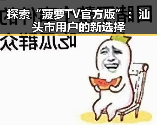 探索“菠萝TV官方版”：汕头市用户的新选择