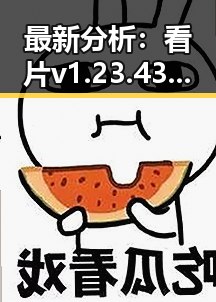 最新分析：看片v1.23.43 安卓手机版在湘潭市的现状
