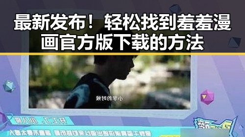 最新发布！轻松找到羞羞漫画官方版下载的方法