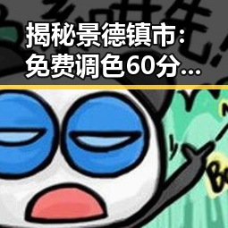揭秘景德镇市：免费调色60分钟视频免费版的独特魅力