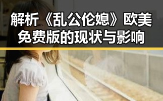 解析《乱公伦媳》欧美免费版的现状与影响