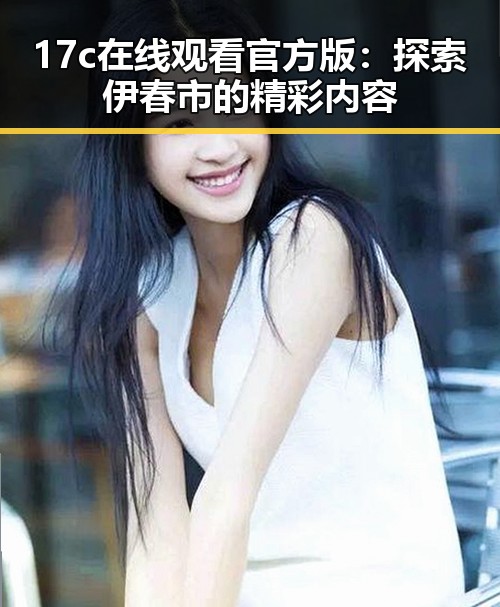 17c在线观看官方版：探索伊春市的精彩内容