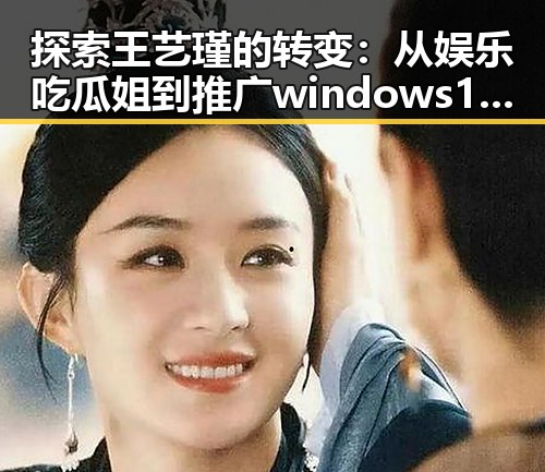 探索王艺瑾的转变：从娱乐吃瓜姐到推广windows11国产免费软件官方版