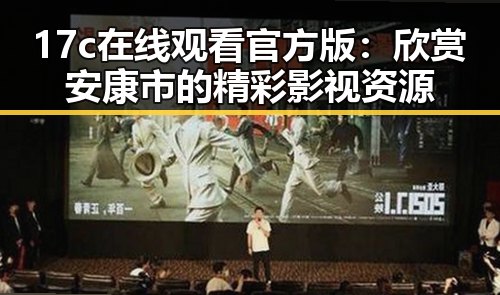 17c在线观看官方版:欣赏安康市的精彩影视资源