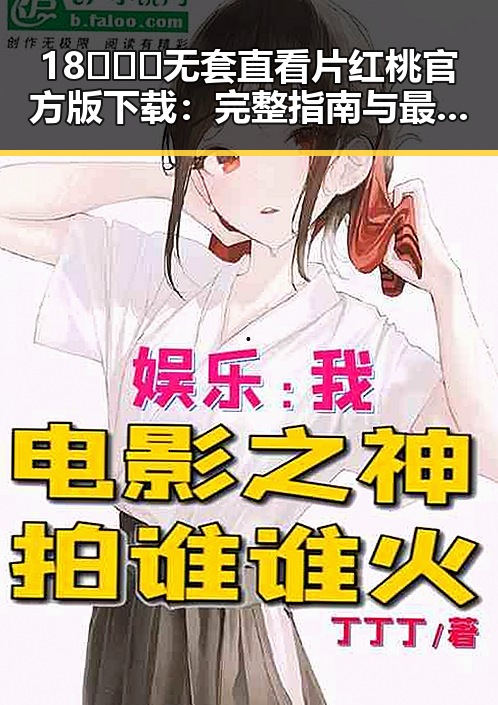 18❌❌❌无套直看片红桃官方版下载：完整指南与最新资源