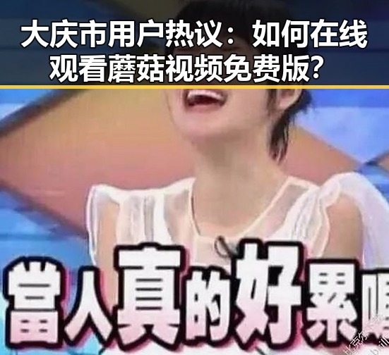 大庆市用户热议：如何在线观看蘑菇视频免费版？